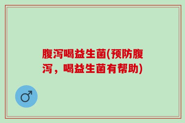 喝益生菌(，喝益生菌有帮助)