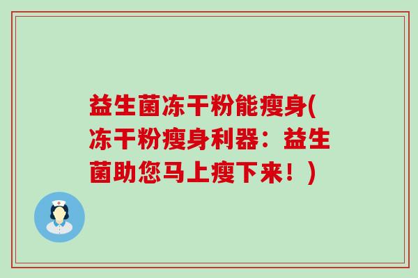 益生菌冻干粉能瘦身(冻干粉瘦身利器：益生菌助您马上瘦下来！)