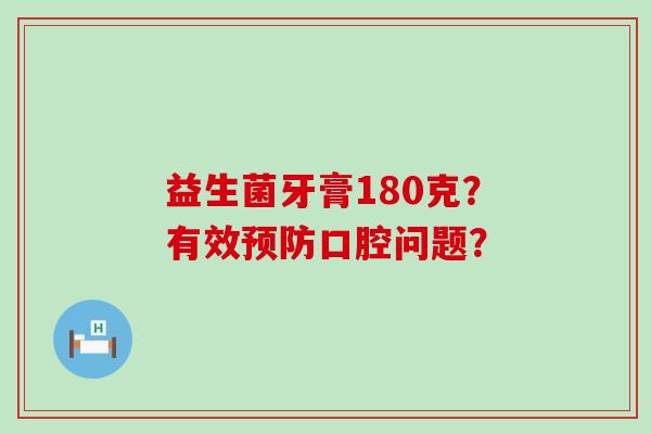 益生菌牙膏180克？有效口腔问题？