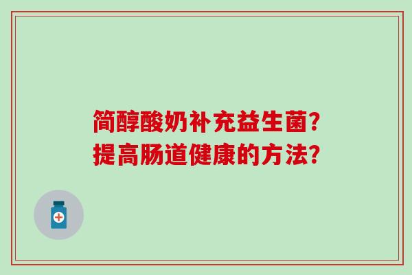 简醇酸奶补充益生菌？提高肠道健康的方法？