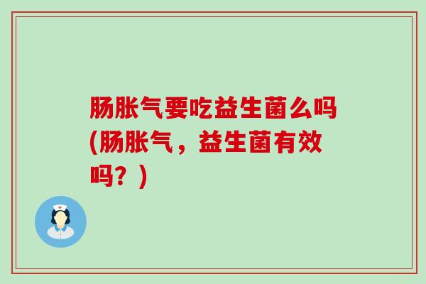 肠要吃益生菌么吗(肠，益生菌有效吗？)