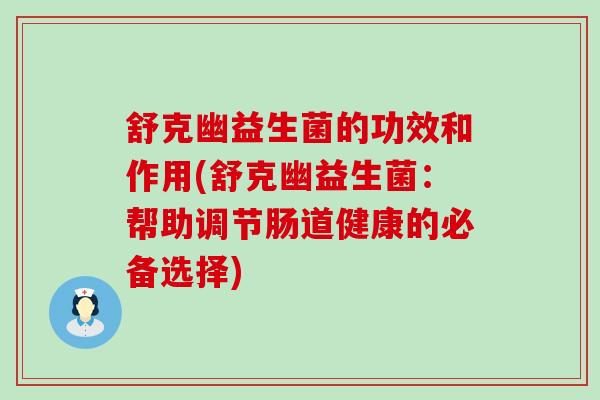 舒克幽益生菌的功效和作用(舒克幽益生菌：帮助调节肠道健康的必备选择)