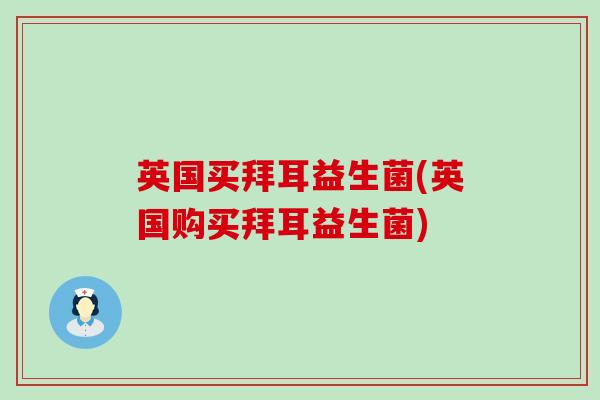 英国买拜耳益生菌(英国购买拜耳益生菌)