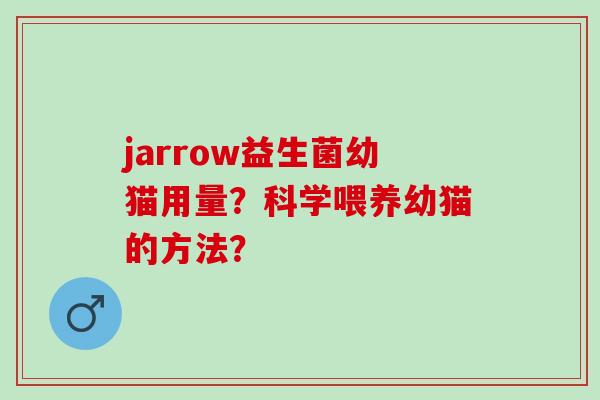 jarrow益生菌幼猫用量？科学喂养幼猫的方法？