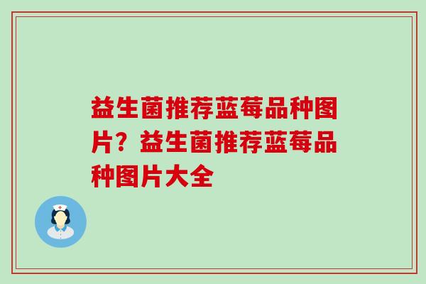 益生菌推荐蓝莓品种图片？益生菌推荐蓝莓品种图片大全