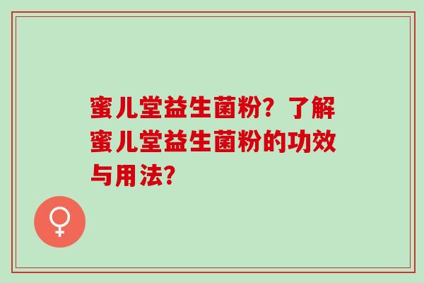 蜜儿堂益生菌粉？了解蜜儿堂益生菌粉的功效与用法？