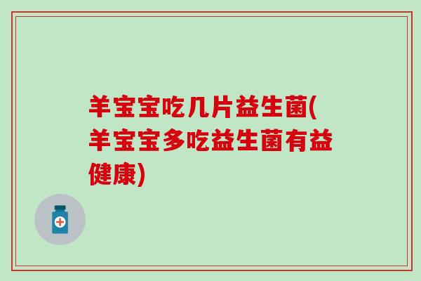 羊宝宝吃几片益生菌(羊宝宝多吃益生菌有益健康)