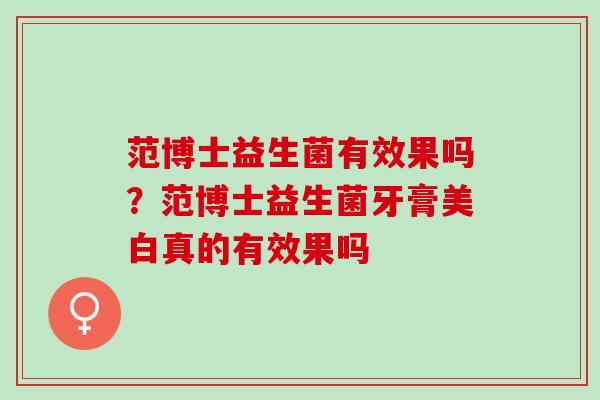 范博士益生菌有效果吗？范博士益生菌牙膏美白真的有效果吗
