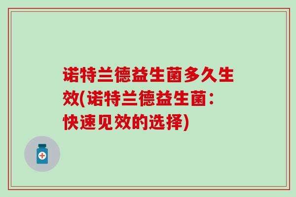 诺特兰德益生菌多久生效(诺特兰德益生菌：快速见效的选择)