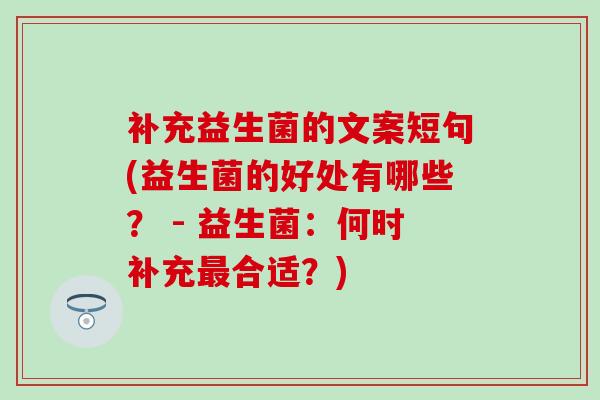 补充益生菌的文案短句(益生菌的好处有哪些？ - 益生菌：何时补充合适？)