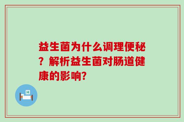 益生菌为什么调理？解析益生菌对肠道健康的影响？