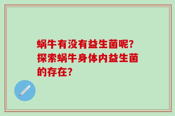 蜗牛有没有益生菌呢？探索蜗牛身体内益生菌的存在？