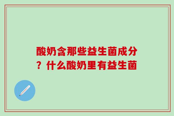 酸奶含那些益生菌成分？什么酸奶里有益生菌