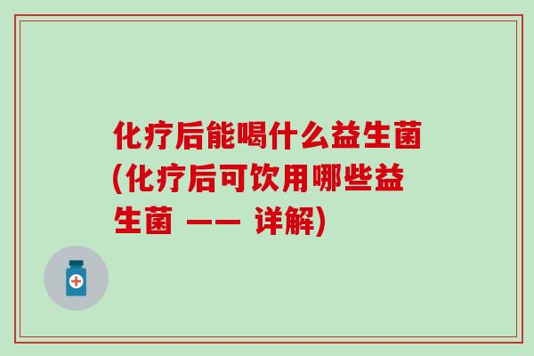 后能喝什么益生菌(后可饮用哪些益生菌 —— 详解)