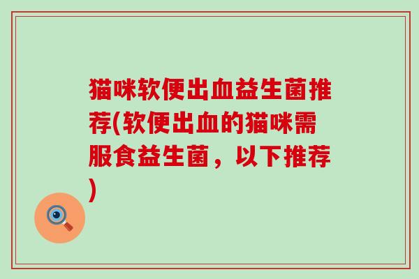 猫咪软便出益生菌推荐(软便出的猫咪需服食益生菌，以下推荐)