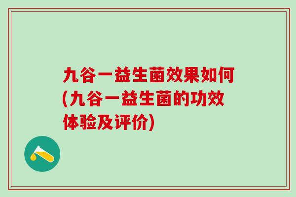 九谷一益生菌效果如何(九谷一益生菌的功效体验及评价)