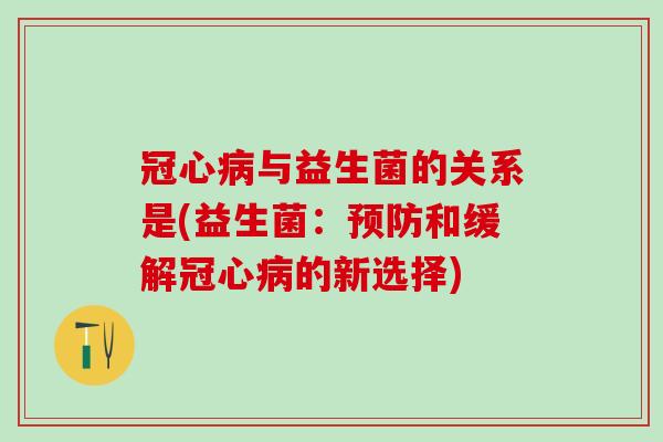 与益生菌的关系是(益生菌：和缓解的新选择)