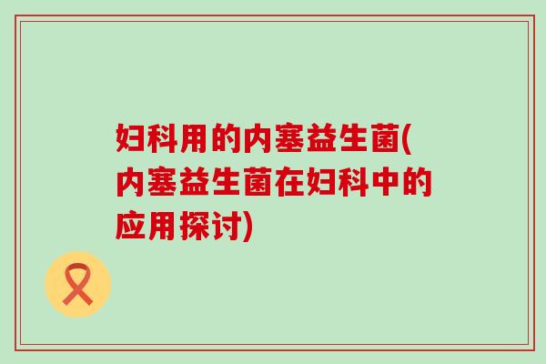 用的内塞益生菌(内塞益生菌在中的应用探讨)
