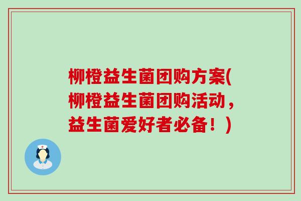 柳橙益生菌团购方案(柳橙益生菌团购活动，益生菌爱好者必备！)