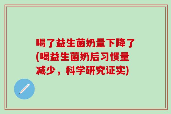 喝了益生菌奶量下降了(喝益生菌奶后习惯量减少，科学研究证实)