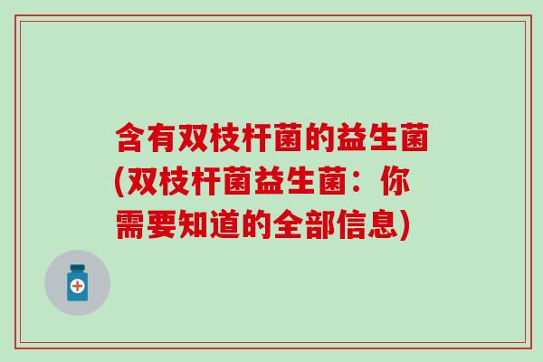 含有双枝杆菌的益生菌(双枝杆菌益生菌：你需要知道的全部信息)