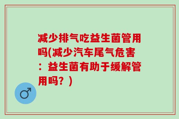 减少排气吃益生菌管用吗(减少汽车尾气危害：益生菌有助于缓解管用吗？)