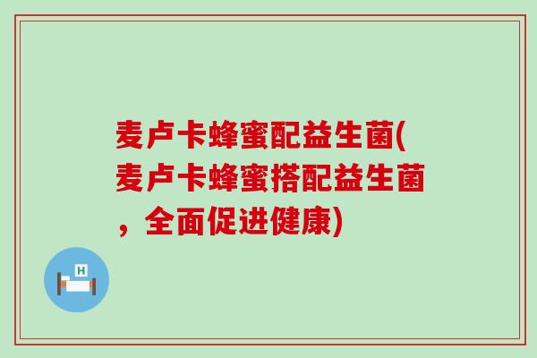 麦卢卡蜂蜜配益生菌(麦卢卡蜂蜜搭配益生菌，全面促进健康)