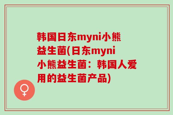 韩国日东myni小熊益生菌(日东myni小熊益生菌：韩国人爱用的益生菌产品)
