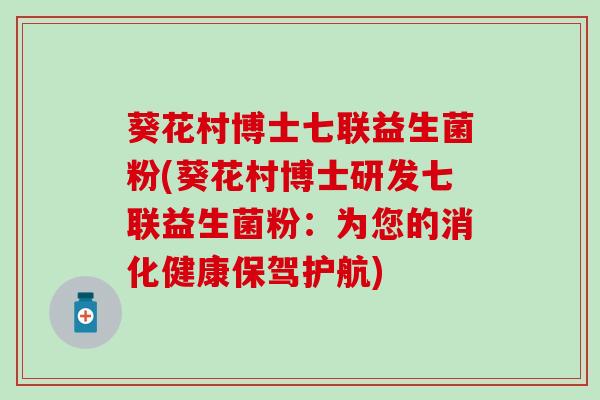 葵花村博士七联益生菌粉(葵花村博士研发七联益生菌粉：为您的消化健康保驾护航)