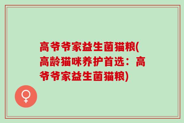 高爷爷家益生菌猫粮(高龄猫咪养护首选：高爷爷家益生菌猫粮)