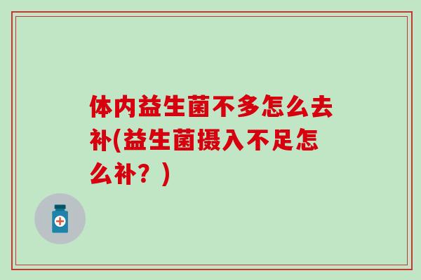 体内益生菌不多怎么去补(益生菌摄入不足怎么补？)