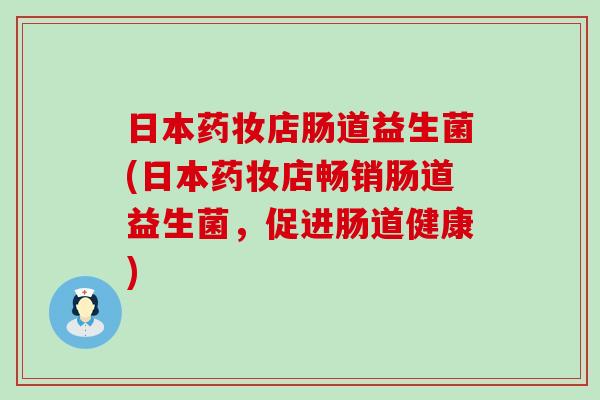 日本药妆店肠道益生菌(日本药妆店畅销肠道益生菌，促进肠道健康)