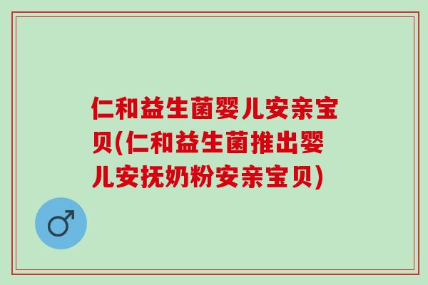 仁和益生菌婴儿安亲宝贝(仁和益生菌推出婴儿安抚奶粉安亲宝贝)