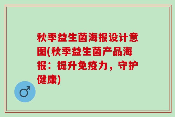 秋季益生菌海报设计意图(秋季益生菌产品海报：提升力，守护健康)