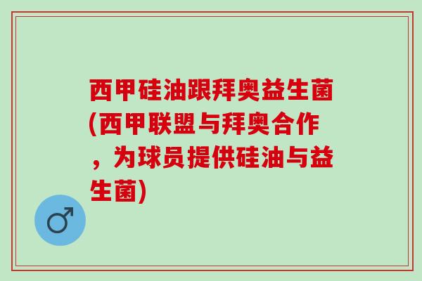 西甲硅油跟拜奥益生菌(西甲联盟与拜奥合作，为球员提供硅油与益生菌)