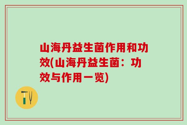山海丹益生菌作用和功效(山海丹益生菌：功效与作用一览)