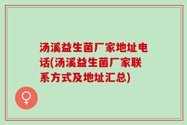 汤溪益生菌厂家地址电话(汤溪益生菌厂家联系方式及地址汇总)