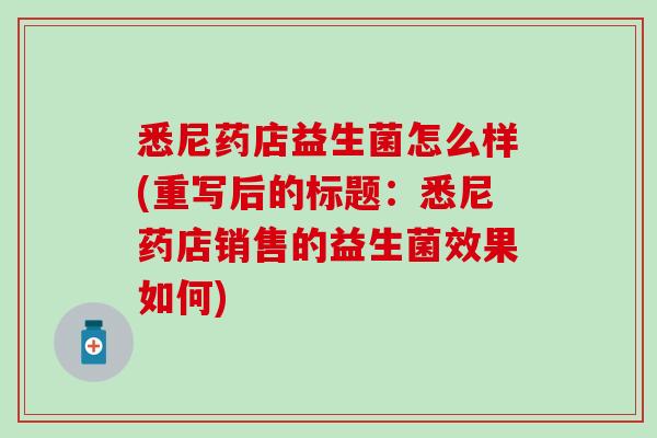悉尼药店益生菌怎么样(重写后的标题：悉尼药店销售的益生菌效果如何)