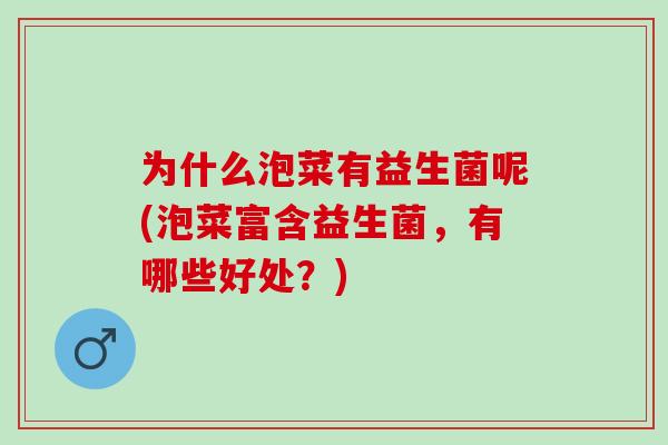为什么泡菜有益生菌呢(泡菜富含益生菌，有哪些好处？)