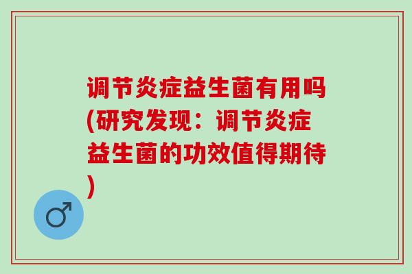 调节益生菌有用吗(研究发现：调节益生菌的功效值得期待)