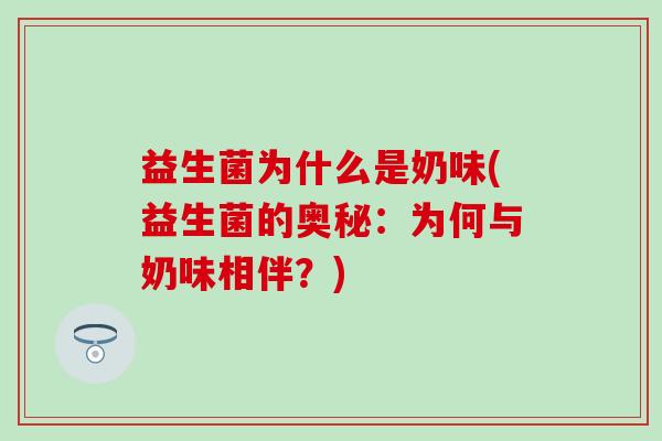 益生菌为什么是奶味(益生菌的奥秘：为何与奶味相伴？)