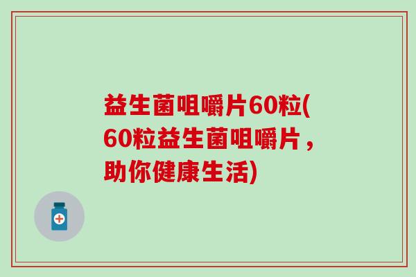 益生菌咀嚼片60粒(60粒益生菌咀嚼片，助你健康生活)