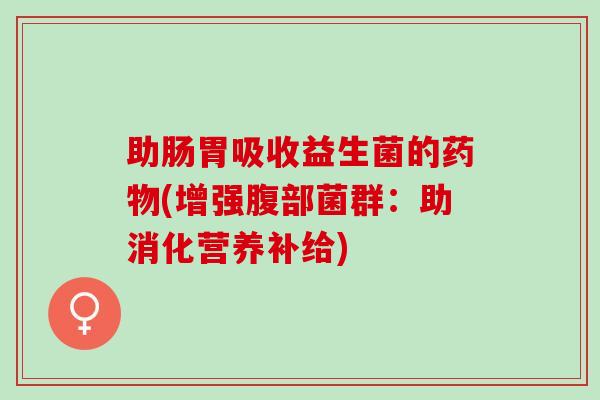 助肠胃吸收益生菌的(增强腹部菌群：助消化营养补给)