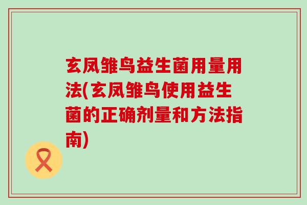 玄凤雏鸟益生菌用量用法(玄凤雏鸟使用益生菌的正确剂量和方法指南)