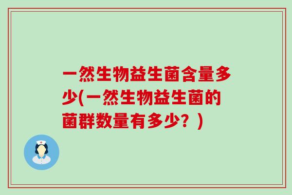 一然生物益生菌含量多少(一然生物益生菌的菌群数量有多少？)
