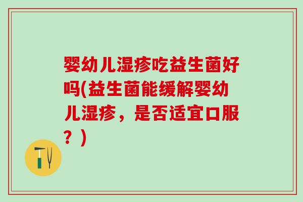 婴幼儿吃益生菌好吗(益生菌能缓解婴幼儿，是否适宜口服？)