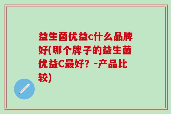 益生菌优益c什么品牌好(哪个牌子的益生菌优益C好？-产品比较)