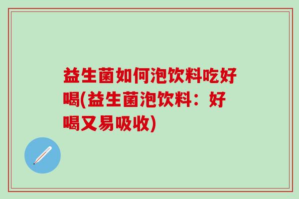 益生菌如何泡饮料吃好喝(益生菌泡饮料：好喝又易吸收)