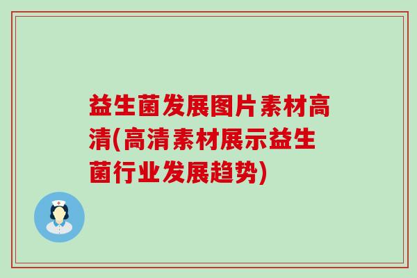 益生菌发展图片素材高清(高清素材展示益生菌行业发展趋势)