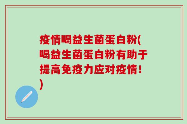 疫情喝益生菌蛋白粉(喝益生菌蛋白粉有助于提高力应对疫情！)